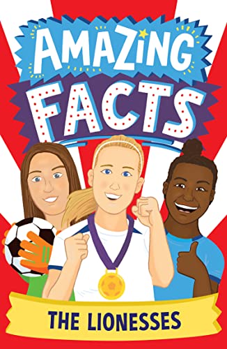 The Lionesses: A fun new illustrated children’s book packed with trivia and stories about the England Women’s football team (Amazing Facts Every Kid Needs to Know)