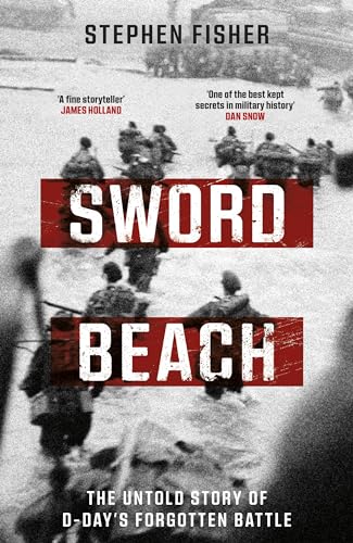 Sword Beach : The Untold Story of D-Day’s Forgotten Victory