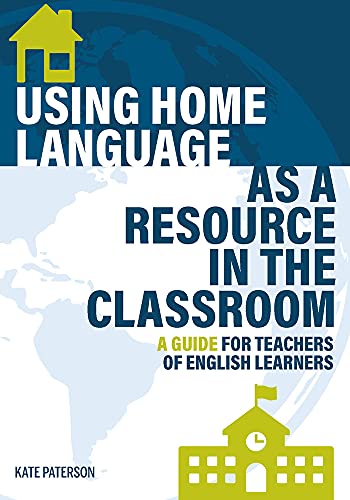 Using Home Language as a Resource in the Classroom : A Guide for Teachers of English Learners