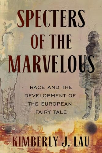 Specters of the Marvelous : Race and the Development of the European Fairy Tale