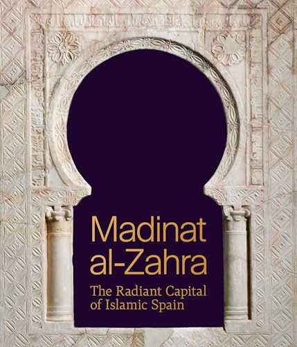 Madinat al-Zahra : The Radiant Capital of Islamic Spain