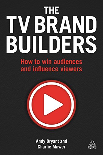 The TV Brand Builders : How to Win Audiences and Influence Viewers