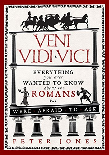 Veni, Vidi, Vici: Everything You Ever Wanted to Know About the Romans but Were Afraid to Ask (Classic Civilisations)