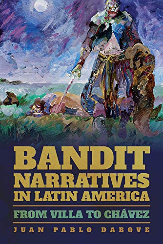 Bandit Narratives in Latin America : From Villa to Chavez