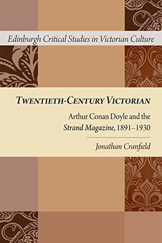 Twentieth-Century Victorian: Arthur Conan Doyle and the Strand Magazine, 1891-1930 (Edinburgh Critical Studies in Victorian Culture)