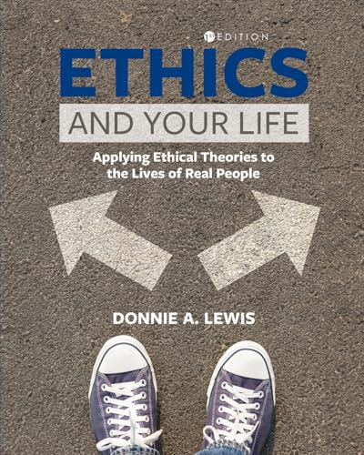 Ethics and Your Life : Applying Ethical Theories to the Lives of Real People