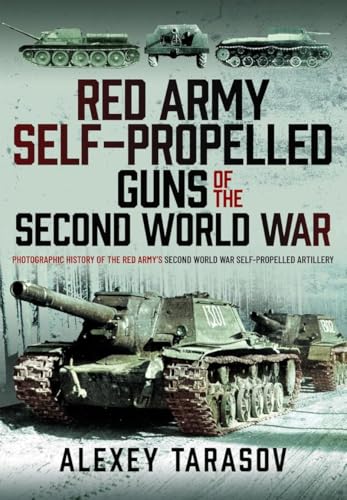 Red Army Self-Propelled Guns of the Second World War : Photographic History of the Red Army’s Second World War Self-Propelled Artillery