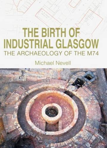 The Birth of Industrial Glasgow : The Archaeology of the M74
