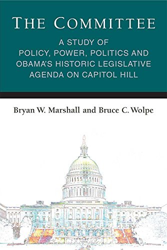 The Committee : A Study of Policy, Power, Politics and Obama’s Historic Legislative Agenda on Capitol Hill