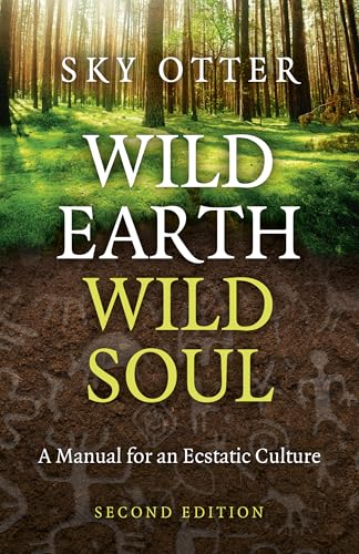 Wild Earth, Wild Soul (2nd Edition) : A Manual for an Ecstatic Culture