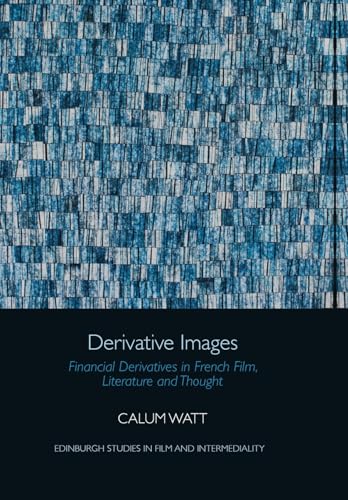 Derivative Images : Financial Derivatives in French Film, Literature and Thought
