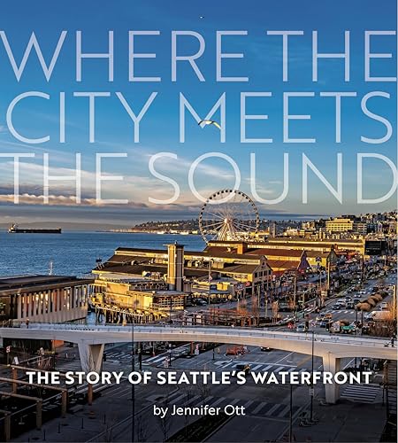 Where the City Meets the Sound : The Story of Seattle's Waterfront