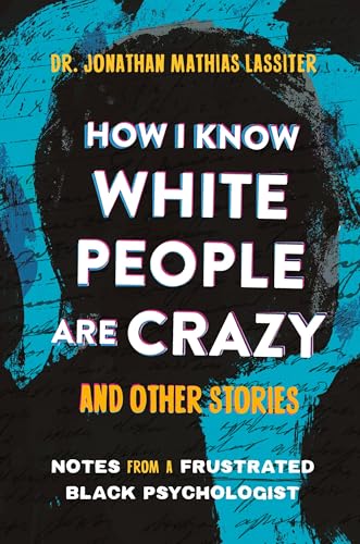 How I Know White People are Crazy and Other Stories : Notes from a Frustrated Black Psychologist