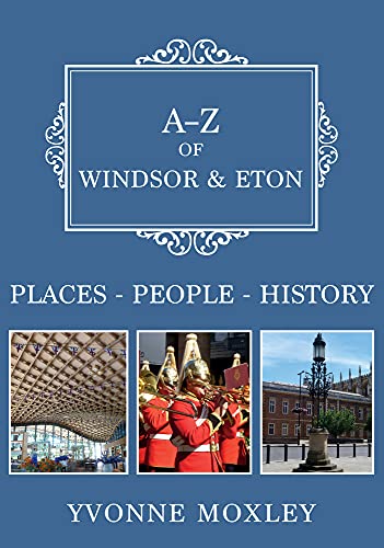 A-Z of Windsor & Eton: Places-People-History
