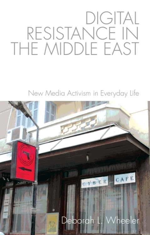Digital Resistance in the Middle East : New Media Activism in Everyday Life