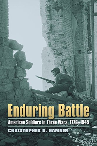 Enduring Battle : American Soldiers in Three Wars, 1776-1945
