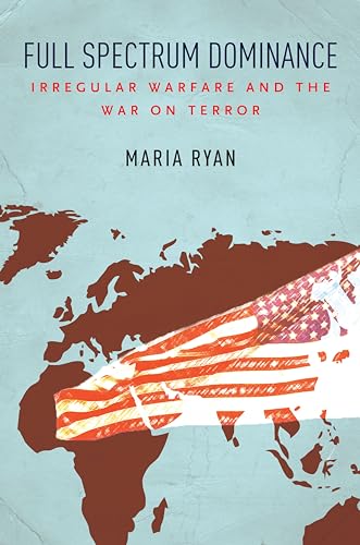 Full Spectrum Dominance: Irregular Warfare and the War on Terror