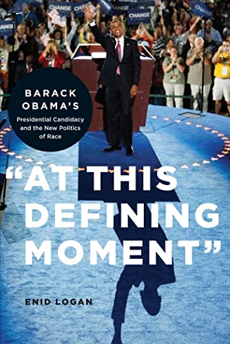 "At This Defining Moment": Barack Obamas Presidential Candidacy and the New Politics of Race