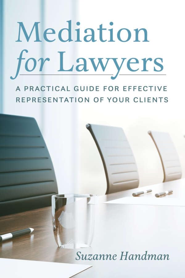 Mediation for Lawyers : A Practical Guide for Effective Representation of Your Clients