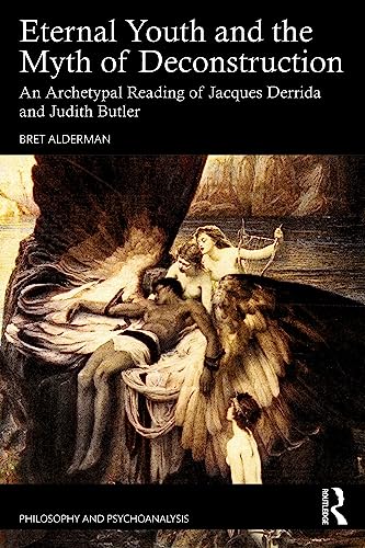 Eternal Youth and the Myth of Deconstruction: An Archetypal Reading of Jacques Derrida and Judith Butler (Philosophy and Psychoanalysis)