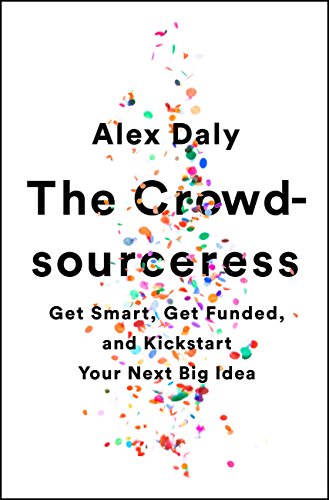 The Crowdsourceress : Get Smart, Get Funded, and Kickstart Your Next Big Idea