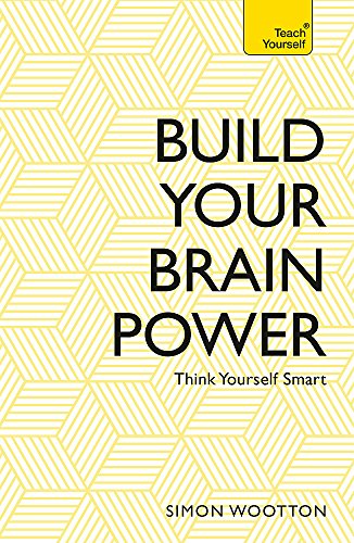Build Your Brain Power: The Art of Smart Thinking (Teach Yourself)