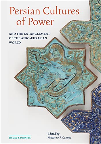 Persian Cultures of Power and the Entanglement of the Afro-Eurasian World (Issues & Debates)
