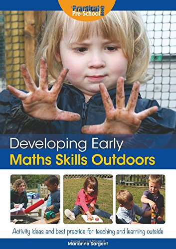 Developing Early Maths Skills Outdoors : Activity Ideas and Best Practice for Teaching and Learning Outside
