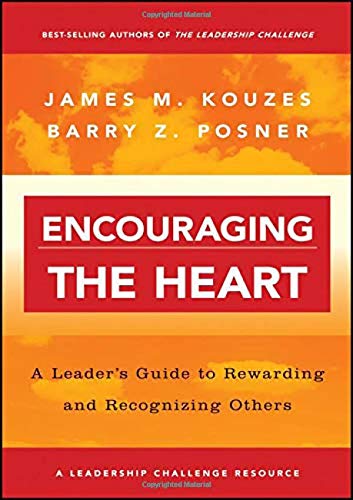 Encouraging the Heart: A Leader's Guide to Rewarding and Recognizing Others (J–B Leadership Challenge: Kouzes/Posner)