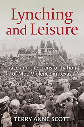 Lynching and Leisure : Race and the Transformation of Mob Violence in Texas