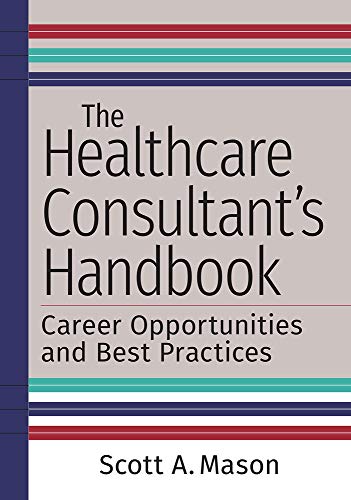 The Healthcare Consultant's Handbook : Career Opportunities and Best Practices