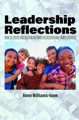 Leadership Reflections : How to Create and Sustain Reforms in Children and Family Services