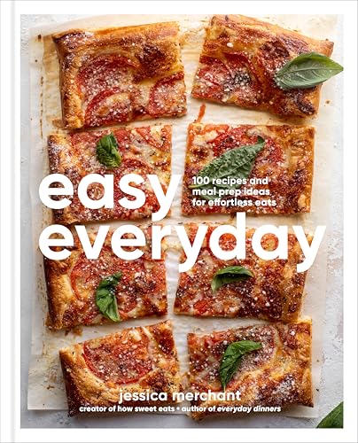 Easy Everyday : 100 Recipes and Meal Prep Ideas for Effortless Eats; A Cookbook