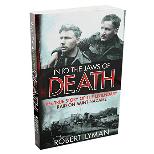Into the Jaws of Death: The True Story of the Legendary Raid on Saint-Nazaire