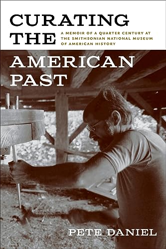 Curating the American Past : A Memoir of a Quarter Century at the Smithsonian National Museum of American History