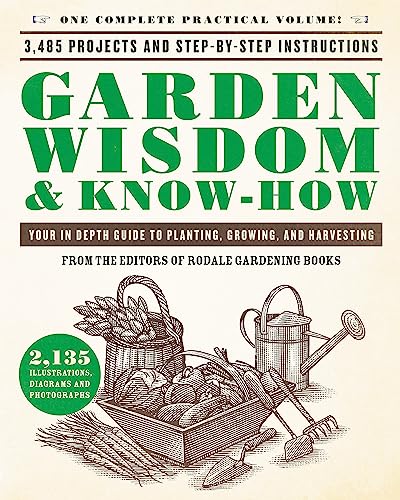 Garden Wisdom & Know-How : Everything You Need to Know to Plant, Grow, and Harvest