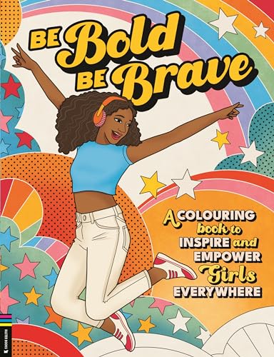 Be Bold, Be Brave : A Colouring Book to Inspire and Empower Girls Everywhere
