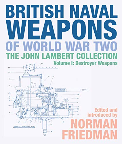 British Naval Weapons of World War Two: The John Lambert Collection, Volume I: Destroyer Weapons (John Lambert Collection Vol 1)