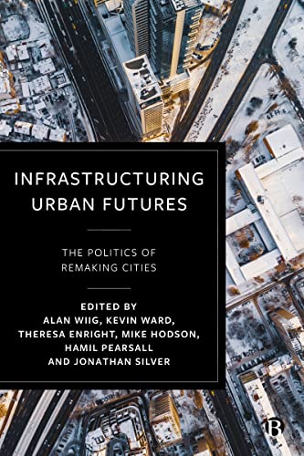 Infrastructuring Urban Futures: The Politics Of Remaking Cities