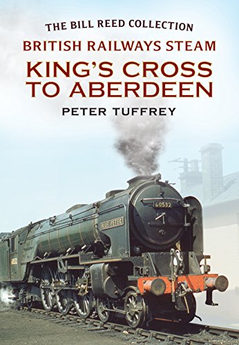 British Railways Steam - King's Cross to Aberdeen : From the Bill Reed Collection