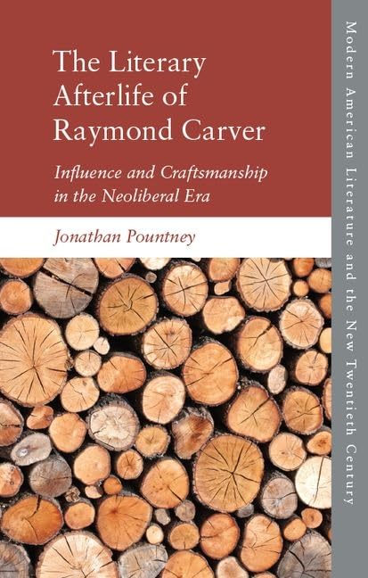 The Literary Afterlife of Raymond Carver : Influence and Craftmanship in the Neoliberal Era