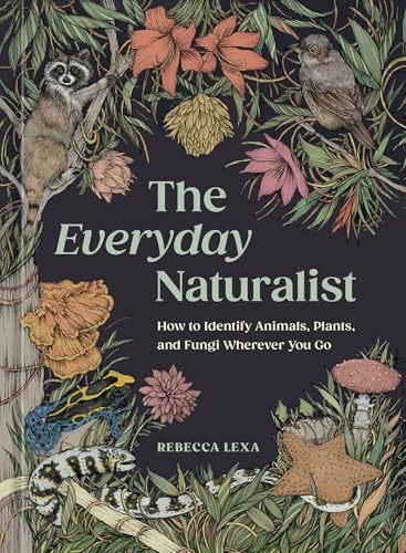 The Everyday Naturalist : How to Identify Animals, Plants, and Fungi Wherever You Go