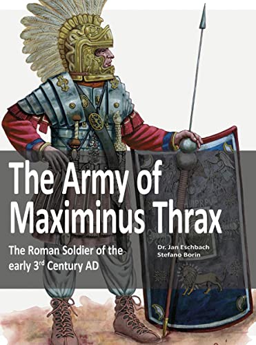 The Army of Maximinus Thrax : The Roman Soldier of the early 3rd Century AD.