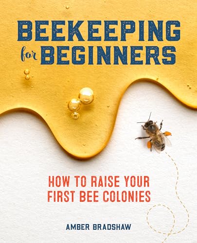 Beekeeping for Beginners : How To Raise Your First Bee Colonies