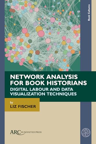 Network Analysis for Book Historians - Digital Labour and Data Visualization Techniques
