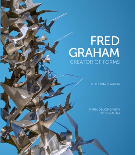 Fred Graham : Creator of Forms: Te Tohunga Auaha