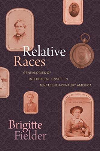 Relative Races: Genealogies of Interracial Kinship in Nineteenth-Century America