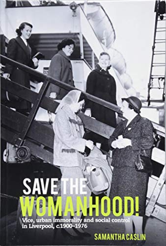 Save the Womanhood!: Vice, urban immorality and social control in Liverpool, c. 1900-1976