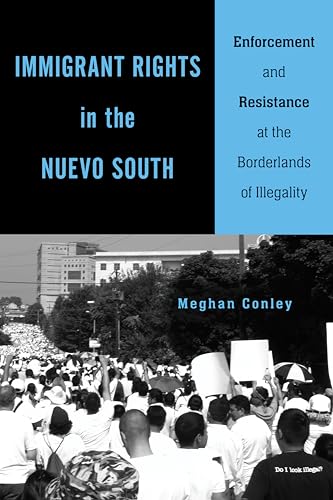 Immigrant Rights in the Nuevo South: Enforcement and Resistance at the Borderlands of Illegality