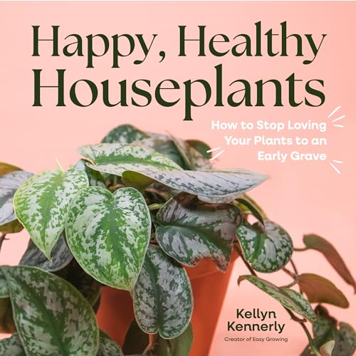 Happy, Healthy Houseplants : How to Stop Loving Your Plants to an Early Grave